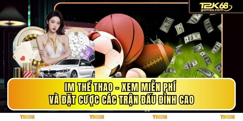 IM Thể Thao - Xem Miễn Phí Và Đặt Cược Các Trận Đấu Đỉnh Cao