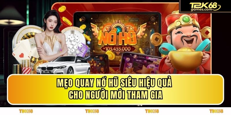 Mẹo Quay Nổ Hũ Siêu Hiệu Quả Cho Người Mới Tham Gia