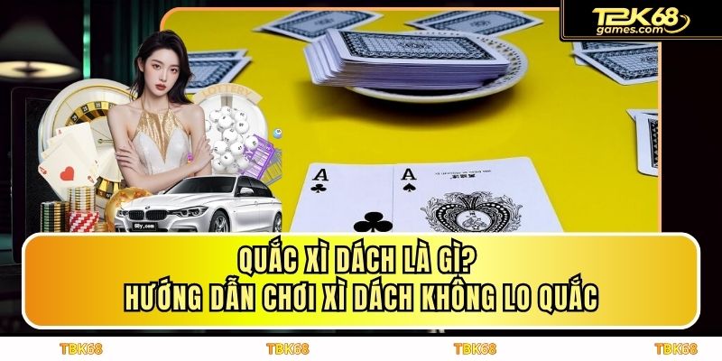Quắc Xì Dách Là Gì? Hướng Dẫn Chơi Xì Dách Không Lo Quắc