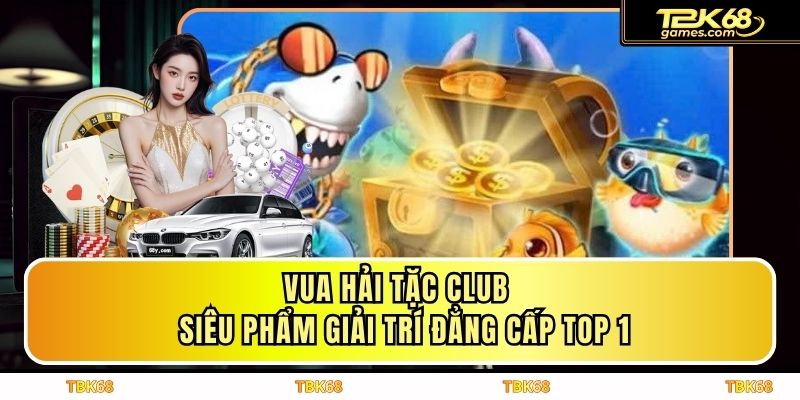 Vua Hải Tặc Club - Siêu Phẩm Giải Trí Đẳng Cấp Top 1